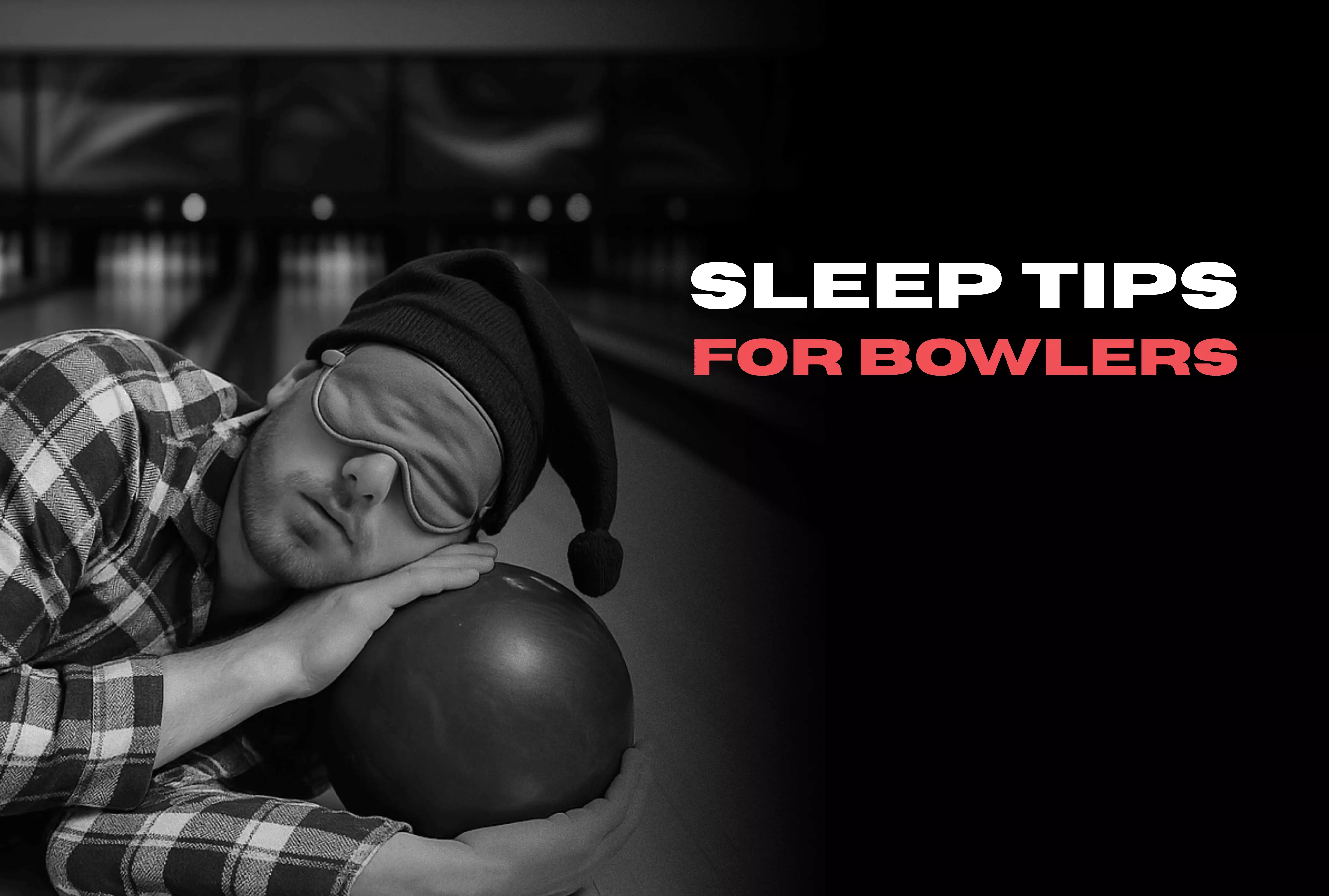 Sleep Tips for Bowlers: How to Sleep Better Before Tournaments