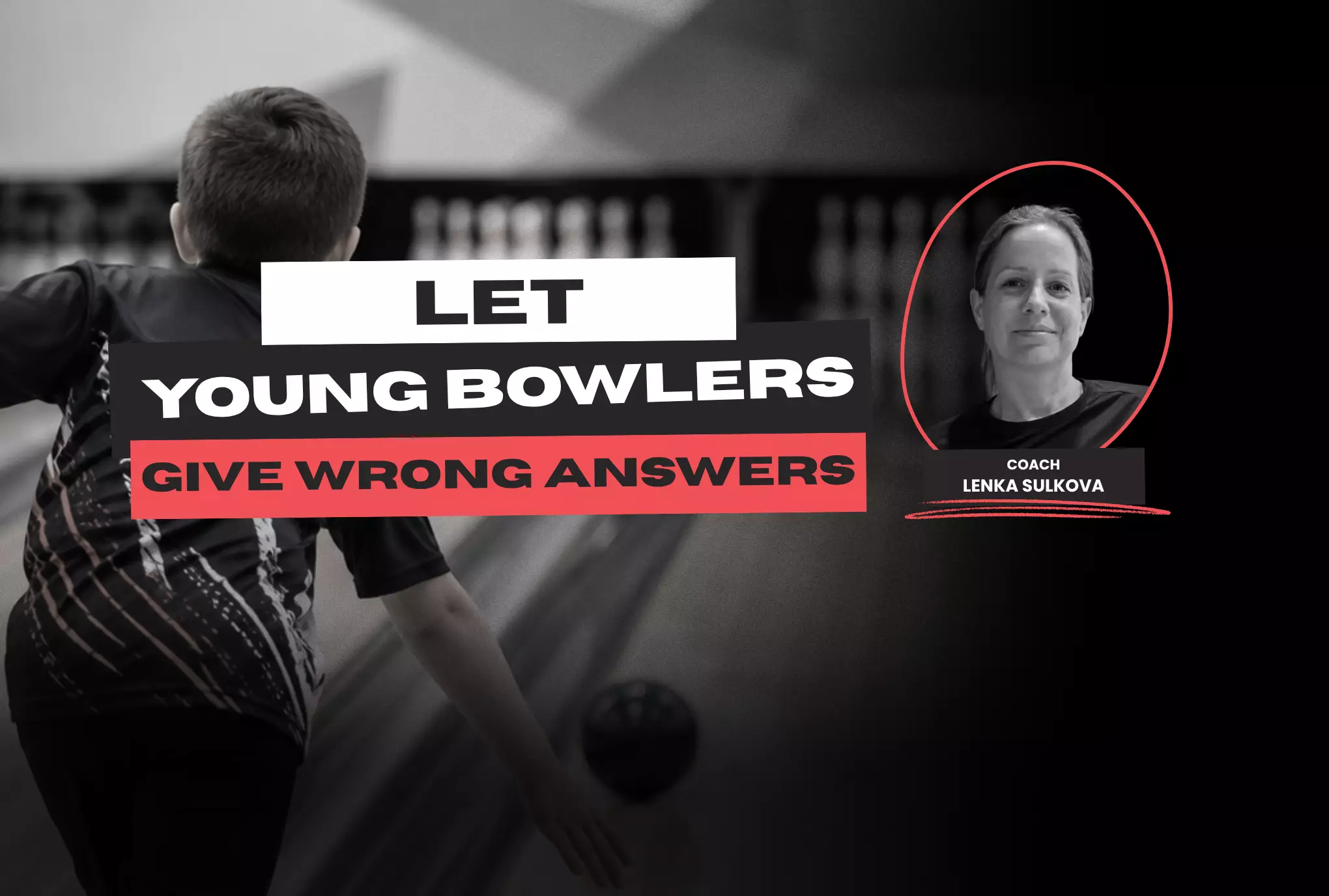Why I Want My Youth Bowlers to Give Me Wrong Answers